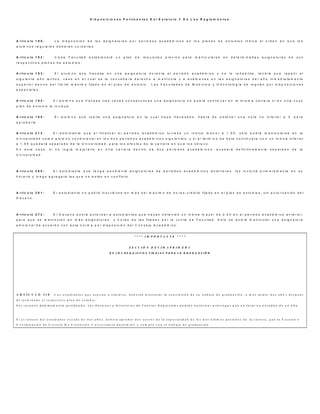 D i s p o s i c i o n e s P e r t i n e n t e s D e l E s t a t u t o Y D e L o s R e g l a m e n t o s
A r t í c u l o 1 9 0 : L a d i s p o s i c i ó n d e l a s a s ig n a t u r a s p o r p e r í o d o s a c a d é m i c o s e n l o s p l a n e s d e e s t u d io s i n d i c a e l o r d e n e n q u e l o s
a l u m n o s r e g u l a r e s d e b e r á n c u r s a r la s .
A r t í c u l o 1 9 2 : C a d a F a c u l t a d e s t a b l e c e r á u n p l a n d e r e q u i s i t o s p r e v i o s p a r a m a t r i c u la r s e e n d e t e r m in a d a s a s i g n a t u r a s d e s u s
r e s p e c t i v o s p l a n e s d e e s t u d io s .
A r t í c u l o 1 9 3 : E l a l u m n o q u e f r a c a s e e n u n a a s i g n a t u r a d u r a n t e e l p e r í o d o a c a d é m i c o y n o l o r e h a b il i t e , t e n d r á q u e r e p e t i r e l
s i g u ie n t e a ñ o le c t i v o , c a s o e n e l c u a l s e l e c o n c e d e r á d e r e c h o a m a t r í c u la y a e x á m e n e s e n l a s a s i g n a t u r a s d e l a ñ o i n m e d i a t a m e n t e
s u p e r io r d e n t r o d e l l í m i t e m á x i m o f i j a d o e n e l p l a n d e e s t u d i o . L a s F a c u l t a d e s d e M e d i c in a y O d o n t o l o g í a s e r e g i r á n p o r d i s p o s i c io n e s
e s p e c ia l e s .
A r t í c u l o 1 9 4 : E l a lu m n o q u e f r a c a s e t r e s v e c e s c o n s e c u t i v a s u n a a s i g n a t u r a n o p o d r á c o n t i n u a r e n l a m i s m a c a r r e r a n i e n o t r a c u y o
p l a n d e e s t u d i o la i n c lu y a .
A r t í c u l o 1 9 5 : E l a l u m n o q u e r e p i t a u n a a s ig n a t u r a e n l a c u a l h a y a f r a c a s a d o , h a b r á d e o b t e n e r u n a n o t a n o i n f e r io r a C p a r a
a p r o b a r l a .
A r t í c u l o 2 1 2 : E l e s t u d i a n t e q u e a l f i n a l i z a r e l p e r í o d o a c a d é m i c o t u v i e s e u n í n d i c e m e n o r a 1 . 0 0 , s ó lo p o d r á m a t r i c u la r s e e n l a
U n i v e r s i d a d c o m o a l u m n o c o n d i c io n a l e n l o s d o s p e r í o d o s a c a d é m i c o s s i g u ie n t e s , y s i a l t é r m i n o d e e s t o c o n t i n u a r e c o n u n í n d i c e in f e r i o r
a 1 . 0 0 q u e d a r á s e p a r a d o d e l a U n i v e r s i d a d , p a r a l o s e f e c t o s d e la c a r r e r a e n q u e l o s o b t u v o .
E n e s t e c a s o , s i n o l o g r a m e j o r a r l o e n o t r a c a r r e r a d e n t r o d e d o s p e r ío d o s a c a d é m i c o s , q u e d a r á d e f i n i t i v a m e n t e s e p a r a d o d e l a
U n i v e r s i d a d .
A r t í c u l o 2 6 0 : E l e s t u d i a n t e q u e t e n g a p e n d i e n t e a s i g n a t u r a s d e p e r í o d o s a c a d é m i c o s a n t e r i o r e s , l a s i n c lu i r á p r i m e r a m e n t e e n s u
h o r a r io y l u e g o a g r e g a r á l a s q u e n o e s t é n e n c o n f l i c t o .
A r t i c u l o 2 6 1 : E l e s t u d i a n t e n o p o d r á i n s c r ib i r s e e n m á s d e l m á x i m o d e h o r a s - c r é d i t o f ij a d o e n e l p l a n d e e s t u d i o s , s i n a u t o r i z a c i ó n d e l
D e c a n o .
A r t í c u l o 2 7 2 : E l D e c a n o p o d r á a u t o r i z a r a e s t u d i a n t e s q u e h a y a n o b t e n i d o u n í n d i c e m a y o r d e 2 . 0 0 e n e l p e r í o d o a c a d é m i c o a n t e r i o r ,
p a r a q u e s e m a t r i c u l e n e n m á s a s i g n a t u r a s y h o r a s d e l a s f ij a d a s p o r l a J u n t a d e F a c u l t a d . S ó l o s e p o d r á m a t r i c u l a r u n a a s i g n a t u r a
a d i c io n a l d e a c u e r d o c o n e s t a n o r m a p o r d i s p o s i c i ó n d e l C o n s e jo A c a d é m i c o .
* * * * I M P O R T A N T E * * * *
S E C C I Ó N D É C I M A P R I M E R A
D E L O S R E Q U I S I T O S F IN A L E S P A R A L A G R A D U A C I Ó N
A R T Í C U L O 3 1 8 : L o s e s t u d i a n t e s q u e a s p i r a n a t i t u l a r s e , d e b e r á n p r e s e n t a r l a c o n c l u s i ó n d e s u t r a b a j o d e g r a d u a c i ó n , a m á s t a r d a r d o s a ñ o s d e s p u é s
d e t e r m i n a d o e l r e s p e c t i v o p l a n d e e s t u d i o .
P o r r a z o n e s d e b i d a m e n t e ju s t i f i c a d a . L o s D e c a n o s o D i r e c t o r e s d e C e n t r o s R e g i o n a l e s p o d r á n a u t o r i z a r p r ó r r o g a s q u e e n t o t a l n o e x c e d a n d e u n a ñ o .
S i e l r e t r a s o d e l e s t u d i a n t e e x c e d e d e t r e s a ñ o s , d e b e r á a p r o b a r d o s c u r s o s d e l a e s p e c i a l i d a d d e l o s d o s ú l t i m o s p e r í o d o s d e l a c a r r e r a , q u e l a E s c u e l a o
C o o r d i n a c i ó n d e E s c u e l a D e E x t e n s i ó n U n i v e r s i t a r i a d e t e r m i n e y c u m p l i r c o n e l t r a b a j o d e g r a d u a c i ó n .
 