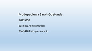 Modupeoluwa Sarah Odetunde
20135258
Business Administration
MAN470 Entrepreneurship
 