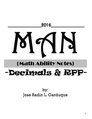 MAN(Math Ability Notes)
-Decimals & RPP-
1
by:
Jose Radin L. Garduque
__________2016__________
 