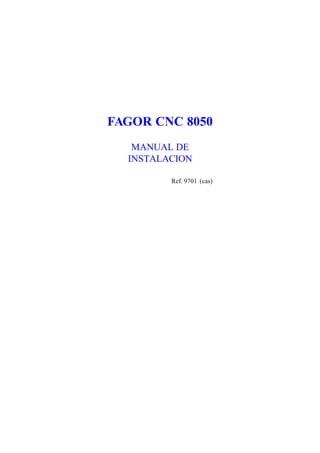 FAGOR CNC 8050 
MANUAL DE 
INSTALACION 
Ref. 9701 (cas) 
 