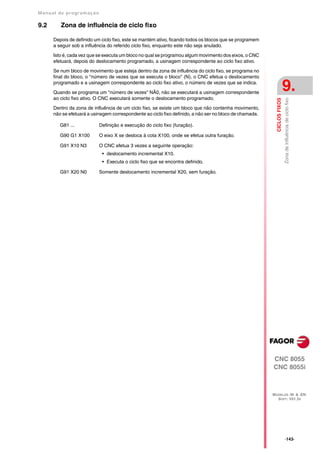 Manual de program a çä o

9.2      Zona de influência de ciclo fixo

      Depois de definido um ciclo fixo, este se mantém ativo, ficando todos os blocos que se programem
      a seguir sob a influência do referido ciclo fixo, enquanto este não seja anulado.

      Isto é, cada vez que se executa um bloco no qual se programou algum movimento dos eixos, o CNC
      efetuará, depois do deslocamento programado, a usinagem correspondente ao ciclo fixo ativo.

      Se num bloco de movimento que esteja dentro da zona de influência do ciclo fixo, se programa no
      final do bloco, o "número de vezes que se executa o bloco" (N), o CNC efetua o deslocamento
      programado e a usinagem correspondente ao ciclo fixo ativo, o número de vezes que se indica.

      Quando se programa um "número de vezes" NÃ0, não se executará a usinagem correspondente
                                                                                                                          9.
      ao ciclo fixo ativo. O CNC executará somente o deslocamento programado.




                                                                                                                          Zona de influência de ciclo fixo
                                                                                                           CICLOS FIXOS
      Dentro da zona de influência de um ciclo fixo, se existe um bloco que não contenha movimento,
      não se efetuará a usinagem correspondente ao ciclo fixo definido, a não ser no bloco de chamada.

         G81 ...           Definição e execução do ciclo fixo (furação).

         G90 G1 X100       O eixo X se desloca à cota X100, onde se efetua outra furação.

         G91 X10 N3        O CNC efetua 3 vezes a seguinte operação:
                            • deslocamento incremental X10.
                            • Executa o ciclo fixo que se encontra definido.

         G91 X20 N0        Somente deslocamento incremental X20, sem furação.




                                                                                                         CNC 8055
                                                                                                         CNC 8055i



                                                                                                         MODELOS ·M· & ·EN·
                                                                                                           SOFT: V01.3X




                                                                                                                          ·143·
 
