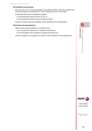 Manual de program a çä o

   [K5.5] Diâmetro do pré-furação

      Se se parte de um furo usinado previamente, este parâmetro define o diâmetro do referido furo.
      Se não se programa ou se programa com valor 0, indica que não há um furo prévio.

      A ferramenta deve cumprir as seguintes condições:
       • O raio da ferramenta deve ser menor do que J/2.
       • O raio da ferramenta deve ser maior ou igual que (J-K)/4.

      Se não se cumpram estas dois condições, o CNC visualizará o erro correspondente.

   [B±5.5] Passo de aprofundamento

      Define o passo de aprofundamento na usinagem do furo.
                                                                                                                        9.




                                                                                                                        G210 Ciclo fixo de fresagem de furação
                                                                                                         CICLOS FIXOS
       • Com sinal positivo, realizar-se-á um repasse do fundo do furo.
       • Com sinal negativo, não se realizará um repasse do fundo do furo.

      Se não se programa ou se programa com valor 0, o CNC visualizará o erro correspondente.




                                                                                                       CNC 8055
                                                                                                       CNC 8055i



                                                                                                       MODELOS ·M· & ·EN·
                                                                                                         SOFT: V01.3X




                                                                                                                        ·191·
 