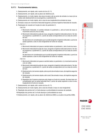 Manual de program a çä o

9.17.1     Funcionamento básico.

         1. Deslocamento, em rápido, até o centro do furo (X, Y).
         2. Deslocamento, em rápido, até ao plano de referência (Z).
         3. Deslocamento, no modo rápido, dos eixos do plano até ao ponto de entrada na rosca (só se
            realiza este deslocamento se se programou o parâmetro E).
         4. Deslocamento em modo rápido, até à cota do eixo longitudinal de entrada da rosca.
         5. Entrada à rosca em movimento helicoidal tangente à primeira trajetória helicoidal de roscado.
         6. Realização do roscado em função do valor do parâmetro C.
              Se C=0:
                                                                                                                                 9.




                                                                                                                                 G211 Ciclo de fresagem de rosca interior
                                                                                                                  CICLOS FIXOS
                ·1· Movimento helicoidal, no sentido indicado no parâmetro J, até ao fundo da rosca (o
                    movimento será de uma só volta).
                ·2· Movimento helicoidal de saída da rosca, tangente à trajetória helicoidal anterior. Se não
                    se programou o parâmetro E, o ponto de saída corresponderá com as cotas do centro
                    do furo.
                   Se deve levar em consideração que na saída tangente à trajetória helicoidal, o ponto de
                   saída superará a cota no eixo longitudinal do fundo do roscado.
              Se C=1:
                ·1· Movimento helicoidal com passo e sentido dados no parâmetro J, até o fundo da rosca.
                ·2· Movimento helicoidal de saída da rosca, tangente à trajetória helicoidal anterior. Se não
                    se programou o parâmetro E, o ponto de saída corresponderá com as cotas do centro
                    do furo.
                   Se deve levar em consideração que na saída tangente à trajetória helicoidal, o ponto de
                   saída superará a cota no eixo longitudinal do fundo do roscado.
              Se C=n:
                ·1· Movimento helicoidal com passo e sentido dados no parâmetro J (o movimento será de
                    uma só volta).
                ·2· Movimento helicoidal de saída da rosca, tangente à trajetória helicoidal anterior. Se não
                    se programou o parâmetro E, o ponto de saída corresponderá com as cotas do centro
                    do furo.
                ·3· Deslocamento, de maneira rápida, até ao ponto de entrada à rosca, da trajetória seguinte
                    de roscado.
                ·4· Deslocamento, de maneira rápida, até à cota Z de entrada à rosca, da trajetória seguinte
                    de roscado.
                ·5· Repetição dos 3 passos anteriores até chegar ao fundo do roscado. Se deve levar em
                    consideração que na saída helicoidal final, o ponto de saída superará a cota no eixo
                    longitudinal do fundo do roscado.
         7. Deslocamento, em rápido, até o centro do furo (X, Y).
         8. Deslocamento em modo rápido, até à cota de entrada à rosca no eixo longitudinal.
         9. Repetição dos pontos de 3 a 8 até alcançar a profundidade do excesso de acabado.
         10.Repetição dos pontos de 3 a 8 até alcançar a profundidade da rosca.
         11.Deslocamento, em rápido, até ao plano de referência (G99) ou ao plano de partida (G98).




                                                                                                                CNC 8055
                                                                                                                CNC 8055i



                                                                                                                MODELOS ·M· & ·EN·
                                                                                                                  SOFT: V01.3X




                                                                                                                                 ·195·
 