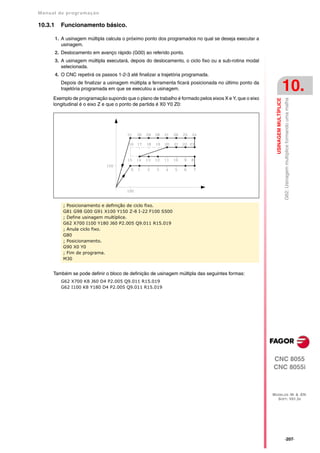 Manual de program a çä o

10.3.1     Funcionamento básico.

         1. A usinagem múltipla calcula o próximo ponto dos programados no qual se deseja executar a
            usinagem.
         2. Deslocamento em avanço rápido (G00) ao referido ponto.
         3. A usinagem múltipla executará, depois do deslocamento, o ciclo fixo ou a sub-rotina modal
            selecionada.
         4. O CNC repetirá os passos 1-2-3 até finalizar a trajetória programada.
           Depois de finalizar a usinagem múltipla a ferramenta ficará posicionada no último ponto da
           trajetória programada em que se executou a usinagem.                                                                 10.
      Exemplo de programação supondo que o plano de trabalho é formado pelos eixos X e Y, que o eixo




                                                                                                          USINAGEM MULTÍPLICE
                                                                                                                                G62: Usinagem multíplice formando uma malha
      longitudinal é o eixo Z e que o ponto de partida é X0 Y0 Z0:




            ; Posicionamento e definição de ciclo fixo.
            G81 G98 G00 G91 X100 Y150 Z-8 I-22 F100 S500
            ; Define usinagem multíplice.
            G62 X700 I100 Y180 J60 P2.005 Q9.011 R15.019
            ; Anula ciclo fixo.
            G80
            ; Posicionamento.
            G90 X0 Y0
            ; Fim de programa.
            M30


      Também se pode definir o bloco de definição de usinagem múltipla das seguintes formas:
           G62 X700 K8 J60 D4 P2.005 Q9.011 R15.019
           G62 I100 K8 Y180 D4 P2.005 Q9.011 R15.019




                                                                                                        CNC 8055
                                                                                                        CNC 8055i



                                                                                                        MODELOS ·M· & ·EN·
                                                                                                          SOFT: V01.3X




                                                                                                                                ·207·
 