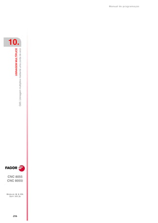 Manual de programaçäo




 10.
         USINAGEM MULTÍPLICE
                               G65: Usinagem multíplice mediante uma corda de arco




CNC 8055
CNC 8055i



MODELOS ·M· & ·EN·
  SOFT: V01.3X




      ·216·
 