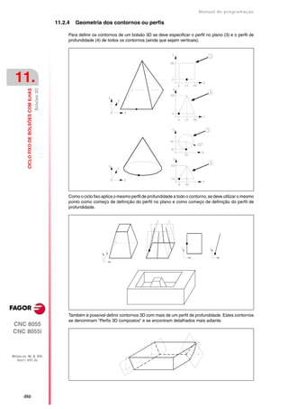 Manual de programaçäo

                                                        11.2.4   Geometria dos contornos ou perfis

                                                             Para definir os contornos de um bolsão 3D se deve especificar o perfil no plano (3) e o perfil de
                                                             profundidade (4) de todos os contornos (ainda que sejam verticais).




 11.
                                           Bolsões 3D
         CICLO FIXO DE BOLSÕES COM ILHAS




                                                             Como o ciclo fixo aplica o mesmo perfil de profundidade a todo o contorno, se deve utilizar o mesmo
                                                             ponto como começo de definição do perfil no plano e como começo de definição do perfil de
                                                             profundidade.




                                                             Também é possível definir contornos 3D com mais de um perfil de profundidade. Estes contornos
                                                             se denominam "Perfis 3D compostos" e se encontram detalhados mais adiante.
CNC 8055
CNC 8055i



MODELOS ·M· & ·EN·
  SOFT: V01.3X




      ·252·
 