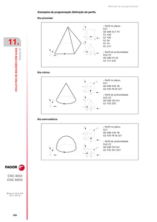 Manual de programaçäo

                                                        Exemplos de programação Definição de perfis.

                                                        Ilha piramidal


                                                                                                       ; Perfil no plano.
                                                                                                       G17
                                                                                                       G0 G90 X17 Y4
                                                                                                       G1 X30
                                                                                                       G1 Y30

 11.                                                                                                   G1 X4
                                                                                                       G1 Y4
                                                                                                       G1 X17
                                           Bolsões 3D
         CICLO FIXO DE BOLSÕES COM ILHAS




                                                                                                       ; Perfil de profundidade
                                                                                                       G16 YZ
                                                                                                       G0 G90 Y4 Z4
                                                                                                       G1 Y17 Z35




                                                        Ilha cônica


                                                                                                       ; Perfil no plano.
                                                                                                       G17
                                                                                                       G0 G90 X35 Y8
                                                                                                       G2 X35 Y8 I0 J27

                                                                                                       ; Perfil de profundidade
                                                                                                       G16 YZ
                                                                                                       G0 G90 Y8 Z14
                                                                                                       G1 Y35 Z55




                                                        Ilha semi-esférica


                                                                                                       ; Perfil no plano.
                                                                                                       G17
                                                                                                       G0 G90 X35 Y8
                                                                                                       G2 X35 Y8 I0 J27

                                                                                                       ; Perfil de profundidade
                                                                                                       G16 YZ
                                                                                                       G0 G90 Y8 Z14
                                                                                                       G2 Y35 Z41 R27




CNC 8055
CNC 8055i



MODELOS ·M· & ·EN·
  SOFT: V01.3X




      ·256·
 