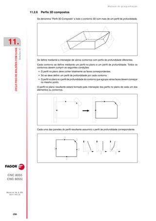 Manual de programaçäo

                                                        11.2.6     Perfis 3D compostos

                                                             Se denomina "Perfil 3D Composto" a todo o contorno 3D com mais de um perfil de profundidade.




 11.
                                           Bolsões 3D
         CICLO FIXO DE BOLSÕES COM ILHAS




                                                             Se define mediante a interseção de vários contornos com perfis de profundidade diferentes.

                                                             Cada contorno se define mediante um perfil no plano e um perfil de profundidade. Todos os
                                                             contornos devem cumprir as seguintes condições:
                                                                 • O perfil no plano deve conter totalmente as faces correspondentes.
                                                                 • Só se deve definir um perfil de profundidade por cada contorno.
                                                                 • O perfil no plano e o perfil de profundidade do contorno que agrupa várias faces devem começar
                                                                   no mesmo ponto.

                                                             O perfil no plano resultante estará formado pela interseção dos perfis no plano de cada um dos
                                                             elementos ou contornos.




                                                             Cada uma das paredes do perfil resultante assumirá o perfil de profundidade correspondente.




CNC 8055
CNC 8055i



MODELOS ·M· & ·EN·
  SOFT: V01.3X




      ·258·
 