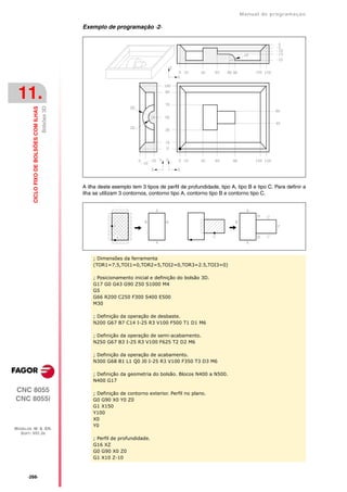 Manual de programaçäo

                                                        Exemplo de programação ·2·




 11.
                                           Bolsões 3D
         CICLO FIXO DE BOLSÕES COM ILHAS




                                                        A ilha deste exemplo tem 3 tipos de perfil de profundidade, tipo A, tipo B e tipo C. Para definir a
                                                        ilha se utilizam 3 contornos, contorno tipo A, contorno tipo B e contorno tipo C.




                                                            ; Dimensões da ferramenta
                                                            (TOR1=7.5,TOI1=0,TOR2=5,TOI2=0,TOR3=2.5,TOI3=0)

                                                            ; Posicionamento inicial e definição do bolsão 3D.
                                                            G17 G0 G43 G90 Z50 S1000 M4
                                                            G5
                                                            G66 R200 C250 F300 S400 E500
                                                            M30

                                                            ; Definição da operação de desbaste.
                                                            N200 G67 B7 C14 I-25 R3 V100 F500 T1 D1 M6

                                                            ; Definição da operação de semi-acabamento.
                                                            N250 G67 B3 I-25 R3 V100 F625 T2 D2 M6

                                                            ; Definição da operação de acabamento.
                                                            N300 G68 B1 L1 Q0 J0 I-25 R3 V100 F350 T3 D3 M6

                                                            ; Definição da geometria do bolsão. Blocos N400 a N500.
                                                            N400 G17

CNC 8055                                                    ; Definição de contorno exterior. Perfil no plano.
CNC 8055i                                                   G0 G90 X0 Y0 Z0
                                                            G1 X150
                                                            Y100
                                                            X0
                                                            Y0
MODELOS ·M· & ·EN·
  SOFT: V01.3X
                                                            ; Perfil de profundidade.
                                                            G16 XZ
                                                            G0 G90 X0 Z0
                                                            G1 X10 Z-10



      ·266·
 