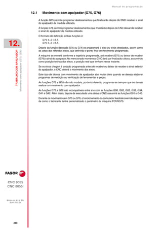 Manual de programaçäo

                                                                       12.1      Movimento com apalpador (G75, G76)

                                                                              A função G75 permite programar deslocamentos que finalizarão depois do CNC receber o sinal
                                                                              do apalpador de medida utilizado.

                                                                              A função G76 permite programar deslocamentos que finalizarão depois do CNC deixar de receber
                                                                              o sinal do apalpador de medida utilizado.

                                                                              O formato de definição ambas funções é:
                                                                                 G75 X..C ±5.5

 12.                                                                             G76 X..C ±5.5

                                                                              Depois da função desejada G75 ou G76 se programará o eixo ou eixos desejados, assim como
         TRABALHO COM APALPADOR
                                  Movimento com apalpador (G75, G76)




                                                                              as cotas dos referidos eixos, que definirão o ponto final de movimento programado.

                                                                              A máquina se moverá conforme a trajetória programada, até receber (G75) ou deixar de receber
                                                                              (G76) o sinal do apalpador. No mencionado momento o CNC dará por finalizado o bloco, assumindo
                                                                              como posição teórica dos eixos, a posição real que tenham nesse instante.

                                                                              Se os eixos chegam à posição programada antes de receber ou deixar de receber o sinal exterior
                                                                              do apalpador, o CNC deterá o movimento dos eixos.

                                                                              Este tipo de blocos com movimento de apalpador são muito úteis quando se deseja elaborar
                                                                              programas de medição ou verificação de ferramentas e peças.

                                                                              As funções G75 e G76 não são modais, portanto deverão programar-se sempre que se deseje
                                                                              realizar um movimento com apalpador.
                                                                              As funções G75 e G76 são incompatíveis entre si e com as funções G00, G02, G03, G33, G34,
                                                                              G41 e G42. Além disso, depois de executada uma delas o CNC assumirá as funções G01 e G40.

                                                                              Durante os movimentos em G75 ou G76, o funcionamento do comutador feedrate override depende
                                                                              de como o fabricante tenha personalizado o parâmetro de máquina FOVRG75.




CNC 8055
CNC 8055i



MODELOS ·M· & ·EN·
  SOFT: V01.3X




      ·280·
 