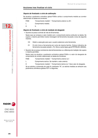 Manual de programaçäo

                                                                                                    Acciones tras finalizar el ciclo


                                                                                                    Depois de finalizado o ciclo de calibração
                                                                                                    Se atualiza o parâmetro aritmético global P299 e atribui o comprimento medido ao corretor
                                                                                                    selecionado na tabela de corretores.
                                                                                                       P299         "Comprimento medido" - "Comprimento anterior (L+K)".
                                                                                                       L            Comprimento medido.

 12.                                                                                                   K            0.

                                                                                                    Depois de finalizado o ciclo de medição de desgaste
         TRABALHO COM APALPADOR
                                  PROBE 1. Ciclo fixo de calibragem de ferramenta no comprimento.




                                                                                                     • Quando se possui controle de vida de ferramentas.
                                                                                                       Neste caso se compara o valor medido com o comprimento teórico atribuído na tabela. Se
                                                                                                       supera o máximo permitido mostra mensagem de ferramenta recusada e atua da seguinte
                                                                                                       maneira.

                                                                                                           C0    Detém a execução para que o usuário selecione outra ferramenta.

                                                                                                           C1    O ciclo troca a ferramenta por outra da mesma família. Coloca indicativo de
                                                                                                                 ferramenta recusada (estado = R). Ativa a saída lógica geral PRTREJEC (M5564).

                                                                                                     • Quando não se possui controle de vida de ferramentas ou a diferença de medição não supera
                                                                                                       o máximo permitido.
                                                                                                       Neste caso se atualiza o parâmetro aritmético global P299 e o valor do desgaste de
                                                                                                       comprimento do corretor selecionado na tabela de corretores.
                                                                                                       P299         "Comprimento medido" - "Comprimento anterior (L)".
                                                                                                       L            Comprimento teórico. Se mantém o valor anterior.
                                                                                                       K            "Comprimento medido" - "Comprimento teórico (L)". Novo valor do desgaste.
                                                                                                       Se se solicitou a dimensão de cada fio, parâmetro “N”, os valores medidos se atribuem aos
                                                                                                       parâmetros aritméticos globais P271 e seguintes.




CNC 8055
CNC 8055i



MODELOS ·M· & ·EN·
  SOFT: V01.3X




      ·286·
 
