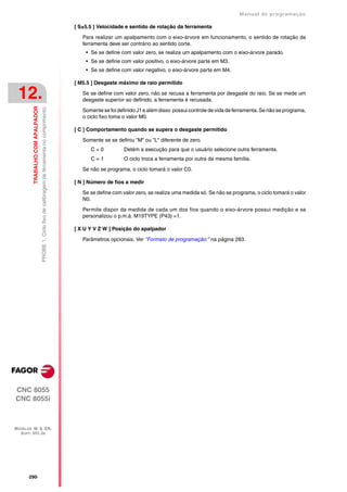 Manual de programaçäo

                                                                                                    [ S±5.5 ] Velocidade e sentido de rotação da ferramenta

                                                                                                       Para realizar um apalpamento com o eixo-árvore em funcionamento, o sentido de rotação da
                                                                                                       ferramenta deve ser contrário ao sentido corte.
                                                                                                        • Se se define com valor zero, se realiza um apalpamento com o eixo-árvore parado.
                                                                                                        • Se se define com valor positivo, o eixo-árvore parte em M3.
                                                                                                        • Se se define com valor negativo, o eixo-árvore parte em M4.

                                                                                                    [ M5.5 ] Desgaste máximo de raio permitido

 12.                                                                                                   Se se define com valor zero, não se recusa a ferramenta por desgaste do raio. Se se mede um
                                                                                                       desgaste superior ao definido, a ferramenta é recusada.
         TRABALHO COM APALPADOR
                                  PROBE 1. Ciclo fixo de calibragem de ferramenta no comprimento.




                                                                                                       Somente se foi definido J1 e além disso possui controle de vida de ferramenta. Se não se programa,
                                                                                                       o ciclo fixo toma o valor M0.

                                                                                                    [ C ] Comportamento quando se supera o desgaste permitido

                                                                                                       Somente se se definiu "M" ou "L" diferente de zero.
                                                                                                          C=0            Detém a execução para que o usuário selecione outra ferramenta.
                                                                                                          C=1            O ciclo troca a ferramenta por outra da mesma família.

                                                                                                       Se não se programa, o ciclo tomará o valor C0.

                                                                                                    [ N ] Número de fios a medir

                                                                                                       Se se define com valor zero, se realiza uma medida só. Se não se programa, o ciclo tomará o valor
                                                                                                       N0.

                                                                                                       Permite dispor da medida de cada um dos fios quando o eixo-árvore possui medição e se
                                                                                                       personalizou o p.m.á. M19TYPE (P43) =1.

                                                                                                    [ X U Y V Z W ] Posição do apalpador

                                                                                                       Parâmetros opcionais. Ver "Formato de programação:" na página 283.




CNC 8055
CNC 8055i



MODELOS ·M· & ·EN·
  SOFT: V01.3X




      ·290·
 