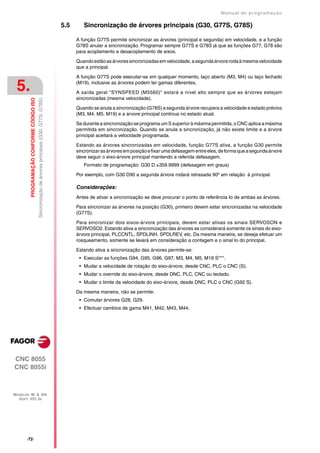 Manual de programaçäo

                                                                                                   5.5      Sincronização de árvores principais (G30, G77S, G78S)

                                                                                                         A função G77S permite sincronizar as árvores (principal e segunda) em velocidade, e a função
                                                                                                         G78S anular a sincronização. Programar sempre G77S e G78S já que as funções G77, G78 são
                                                                                                         para acoplamento e desacoplamento de eixos.

                                                                                                         Quando estão as árvores sincronizadas em velocidade, a segunda árvore roda à mesma velocidade
                                                                                                         que a principal.

                                                                                                         A função G77S pode executar-se em qualquer momento, laço aberto (M3, M4) ou laço fechado

 5.                                                                                                      (M19), inclusive as árvores podem ter gamas diferentes.

                                                                                                         A saída geral "SYNSPEED (M5560)" estará a nível alto sempre que as árvores estejam
                                                                                                         sincronizadas (mesma velocidade).
         PROGRAMAÇÃO CONFORME CÓDIGO ISO
                                           Sincronização de árvores principais (G30, G77S, G78S)




                                                                                                         Quando se anula a sincronização (G78S) a segunda árvore recupera a velocidade e estado prévios
                                                                                                         (M3, M4, M5, M19) e a árvore principal continua no estado atual.

                                                                                                         Se durante a sincronização se programa um S superior à máxima permitida, o CNC aplica a máxima
                                                                                                         permitida em sincronização. Quando se anula a sincronização, já não existe limite e a árvore
                                                                                                         principal aceitará a velocidade programada.

                                                                                                         Estando as árvores sincronizadas em velocidade, função G77S ativa, a função G30 permite
                                                                                                         sincronizar as árvores em posição e fixar uma defasagem entre eles, de forma que a segunda árvore
                                                                                                         deve seguir o eixo-árvore principal mantendo a referida defasagem.
                                                                                                            Formato de programação: G30 D ±359.9999 (defasagem em graus)

                                                                                                         Por exemplo, com G30 D90 a segunda árvore rodará retrasada 90º em relação à principal.

                                                                                                         Considerações:
                                                                                                         Antes de ativar a sincronização se deve procurar o ponto de referência Io de ambas as árvores.

                                                                                                         Para sincronizar as árvores na posição (G30), primeiro devem estar sincronizadas na velocidade
                                                                                                         (G77S).

                                                                                                         Para sincronizar dois eixos-árvore principais, devem estar ativas os sinais SERVOSON e
                                                                                                         SERVOSO2. Estando ativa a sincronização das árvores se considerará somente os sinais do eixo-
                                                                                                         árvore principal, PLCCNTL, SPDLINH, SPDLREV, etc. Da mesma maneira, se deseja efetuar um
                                                                                                         rosqueamento, somente se levará em consideração a contagem e o sinal Io do principal.

                                                                                                         Estando ativa a sincronização das árvores permite-se:
                                                                                                          • Executar as funções G94, G95, G96, G97, M3, M4, M5, M19 S***.
                                                                                                          • Mudar a velocidade de rotação do eixo-árvore, desde CNC, PLC o CNC (S).
                                                                                                          • Mudar o override do eixo-árvore, desde DNC, PLC, CNC ou teclado.
                                                                                                          • Mudar o limite da velocidade do eixo-árvore, desde DNC, PLC o CNC (G92 S).

                                                                                                         Da mesma maneira, não se permite:
                                                                                                          • Comutar árvores G28, G29.
                                                                                                          • Efectuar cambios de gama M41, M42, M43, M44.




CNC 8055
CNC 8055i



MODELOS ·M· & ·EN·
  SOFT: V01.3X




       ·72·
 