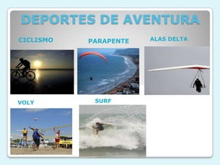 DEPORTES DE AVENTURA
CICLISMO   PARAPENTE   ALAS DELTA




VOLY        SURF
 