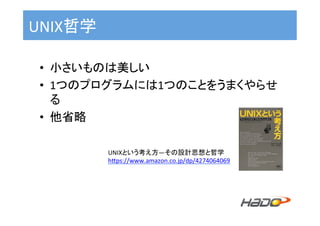 UNIX哲学	
•  小さいものは美しい	
•  1つのプログラムには1つのことをうまくやらせ
る	
•  他省略	
UNIXという考え方―その設計思想と哲学	
hLps://www.amazon.co.jp/dp/4274064069	
	
 