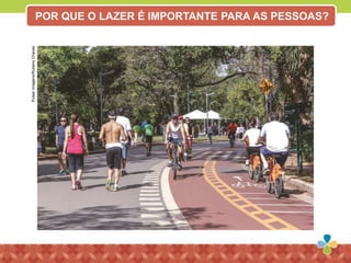 PulsarImagens/RubensChaves
POR QUE O LAZER É IMPORTANTE PARA AS PESSOAS?
 