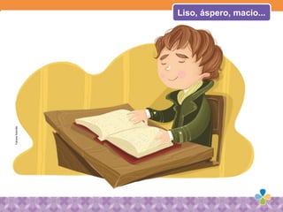 Liso, áspero, macio...FabianaSalomão
 