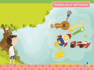 TRABALHO E NATUREZA
 
