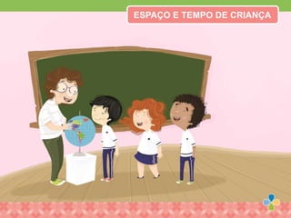 ESPAÇO E TEMPO DE CRIANÇA
 