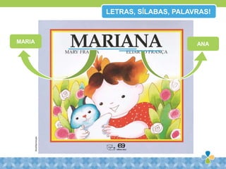 MARIA ANA
LETRAS, SÍLABAS, PALAVRAS!
Ática/Reprodução
 
