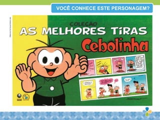 VOCÊ CONHECE ESTE PERSONAGEM?©MauricioDeSousaEditoraLtda.
 