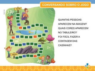 CONVERSANDO SOBRO O JOGO
QUANTAS PESSOAS
APARECEM NA IMAGEM?
QUAIS CORES APARECEM
NO TABULEIRO?
FOI FÁCIL FAZER A
CONTAGEM DAS
CASINHAS?
CláudioChiyo
 