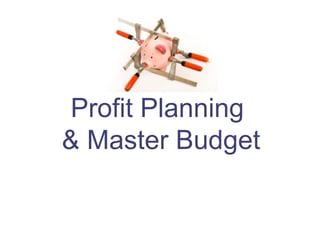 Profit Planning
& Master Budget
 