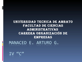 UNIVERSIDAD TECNICA DE AMBATO
     FACULTAD DE CIENCIAS
       ADMINISTRATIVAS
   CARRERA ORGANIZACIÓN DE
          EMPRESAS
 