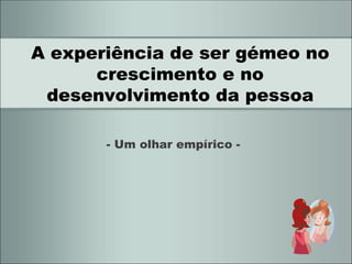 A  experiência de ser gémeo no crescimento e no desenvolvimento da pessoa - Um olhar empírico - 