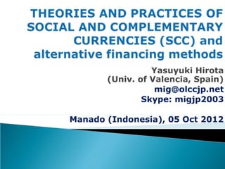 Yasuyuki Hirota
       (Univ. of Valencia, Spain)
                  mig@olccjp.net
               Skype: migjp2003

Manado (Indonesia), 05 Oct 2012
 
