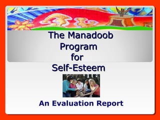 The Manadoob
    Program
        for
   Self-Esteem


An Evaluation Report
 