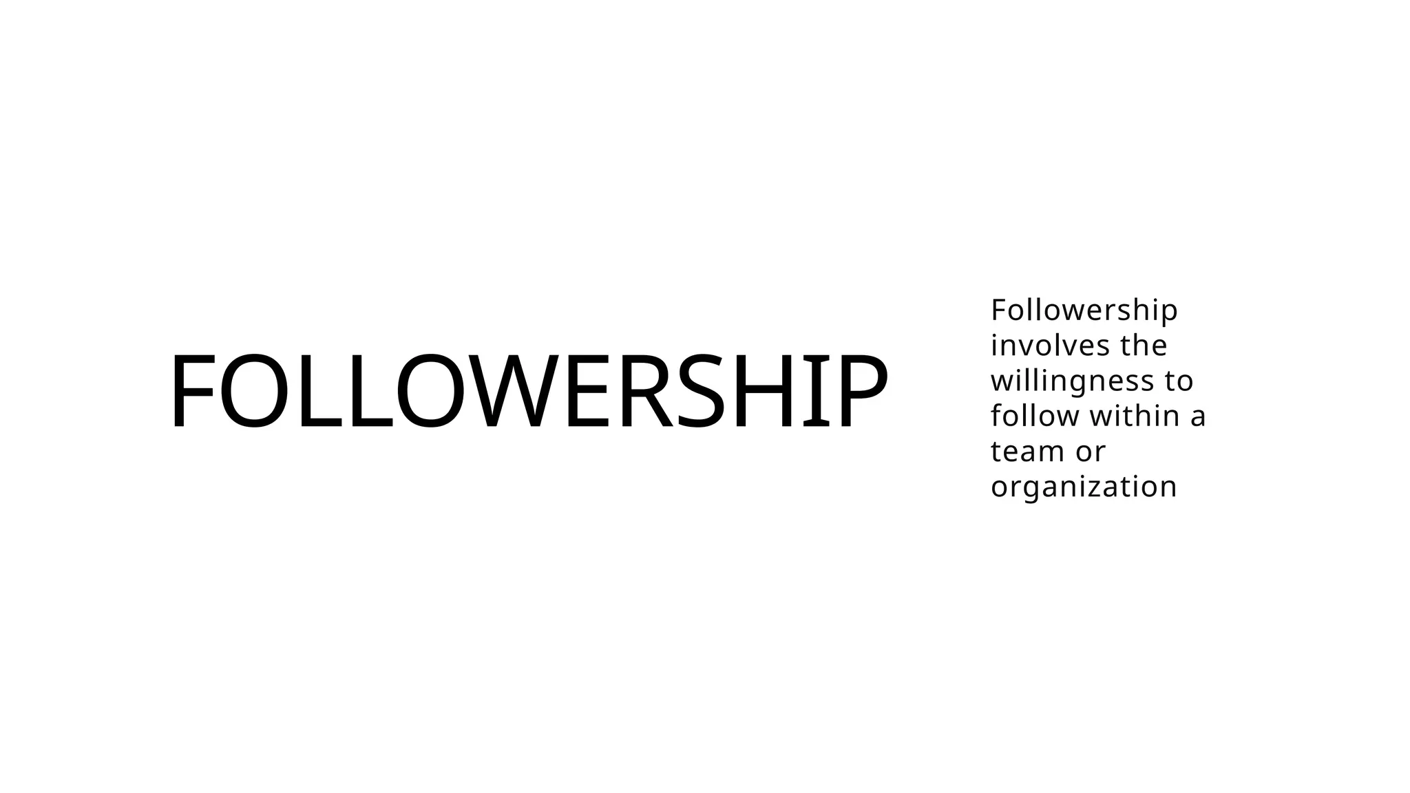 FOLLOWERSHIP
Followership
involves the
willingness to
follow within a
team or
organization
 