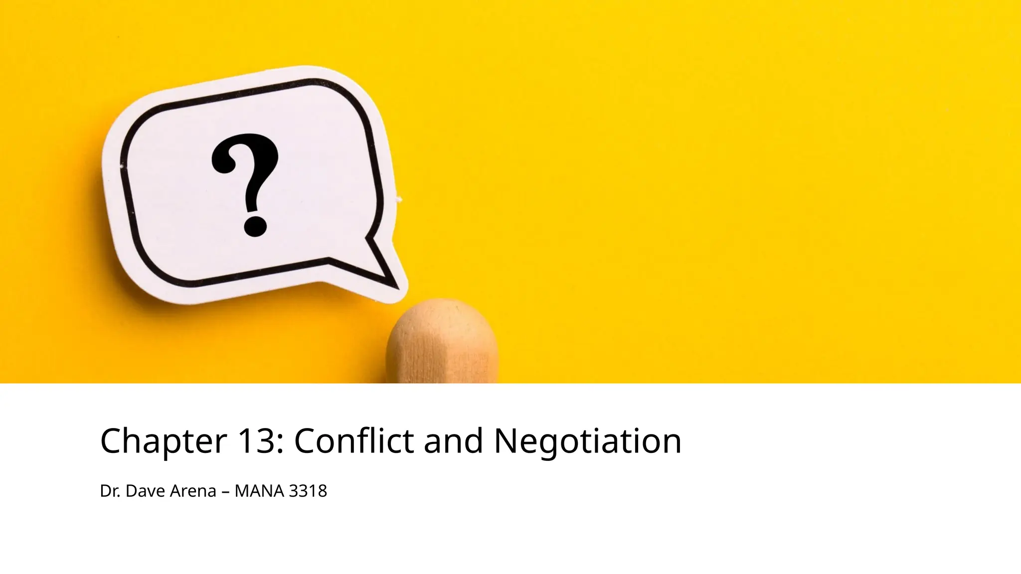 Chapter 13: Conflict and Negotiation
Dr. Dave Arena – MANA 3318
 