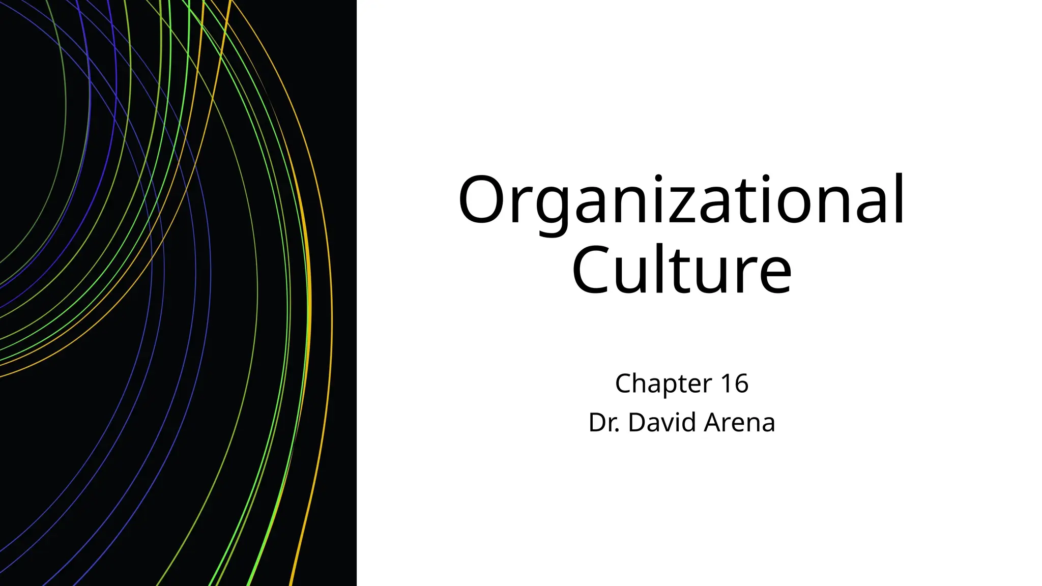 Organizational
Culture
Chapter 16
Dr. David Arena
 