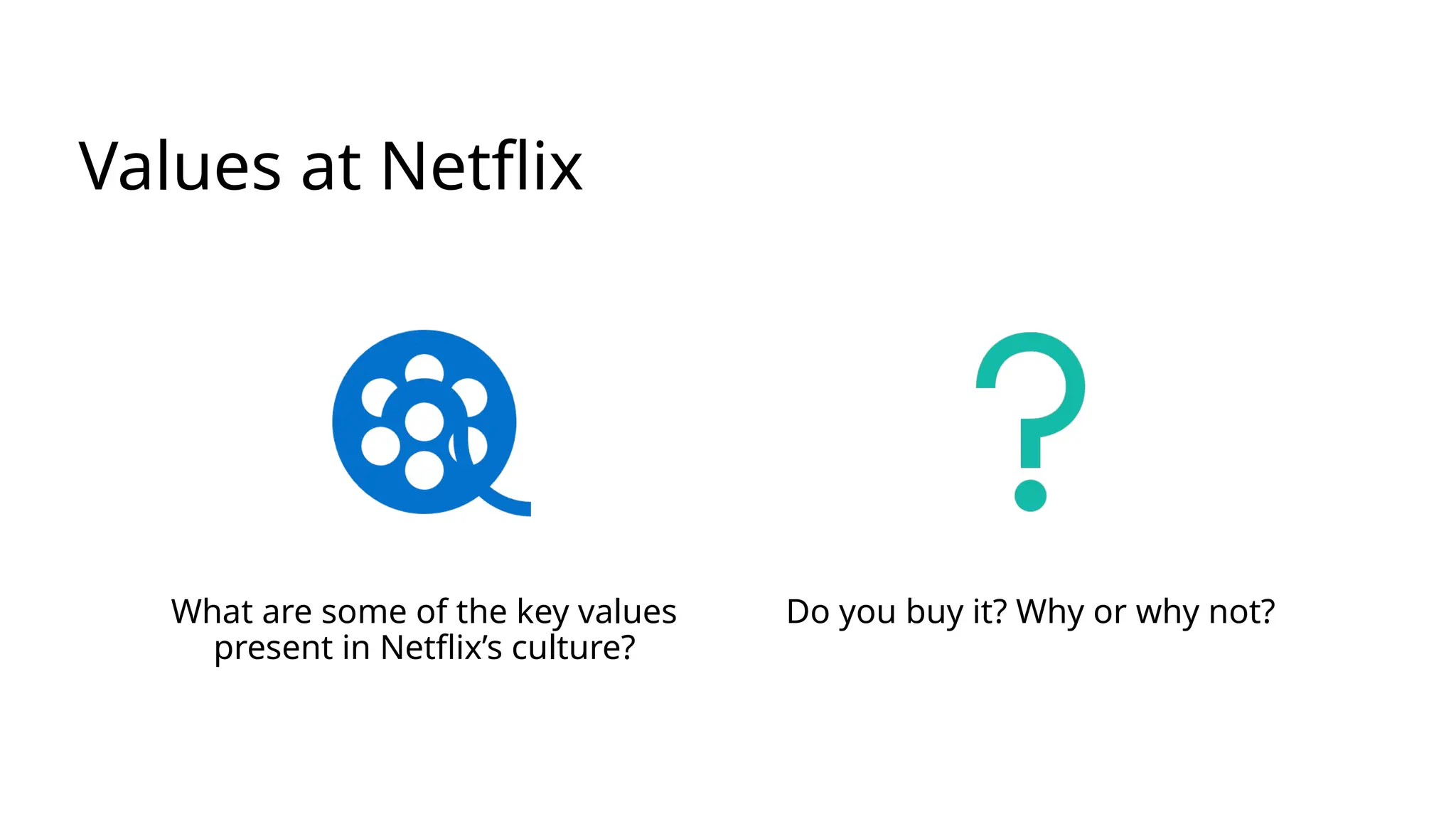 Values at Netflix
What are some of the key values
present in Netflix’s culture?
Do you buy it? Why or why not?
 
