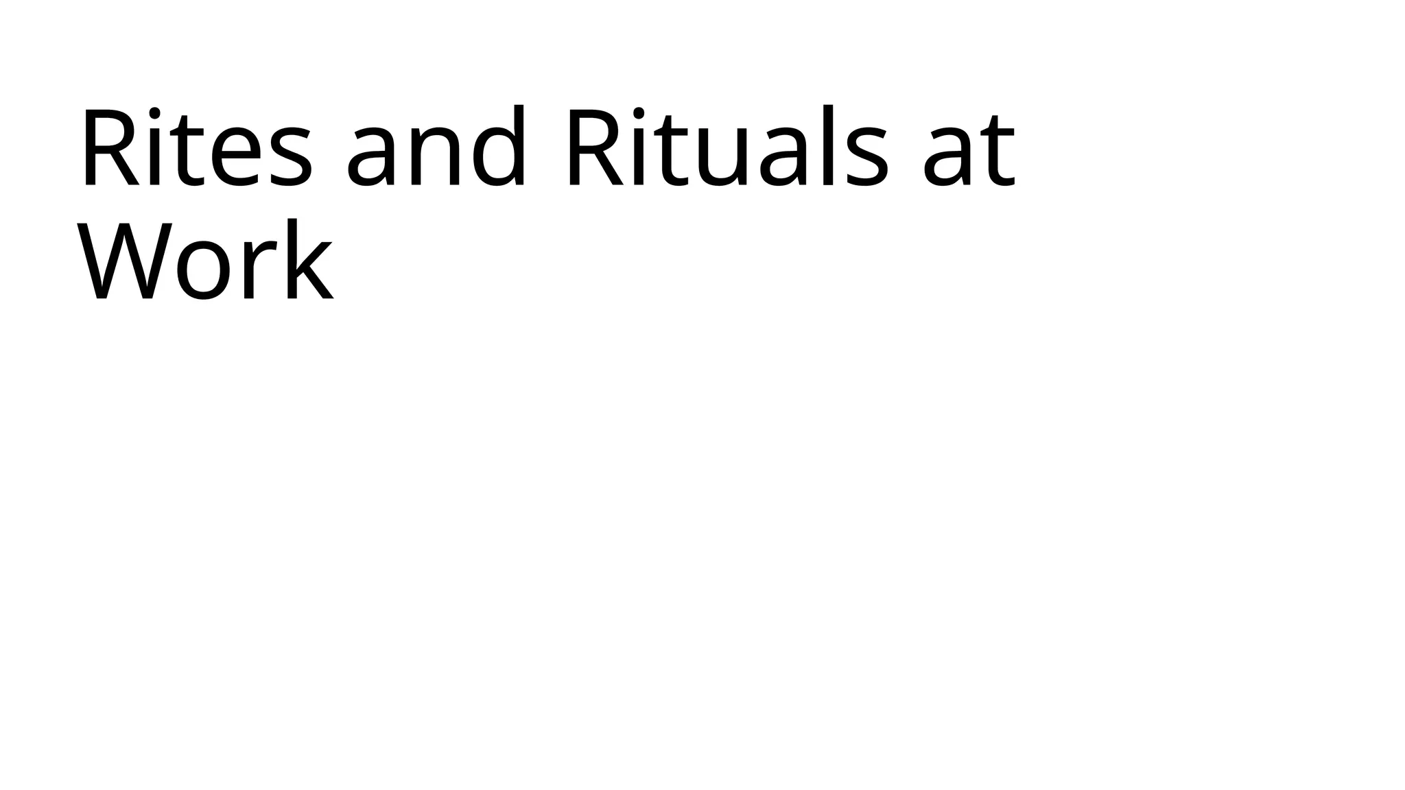Rites and Rituals at
Work
 