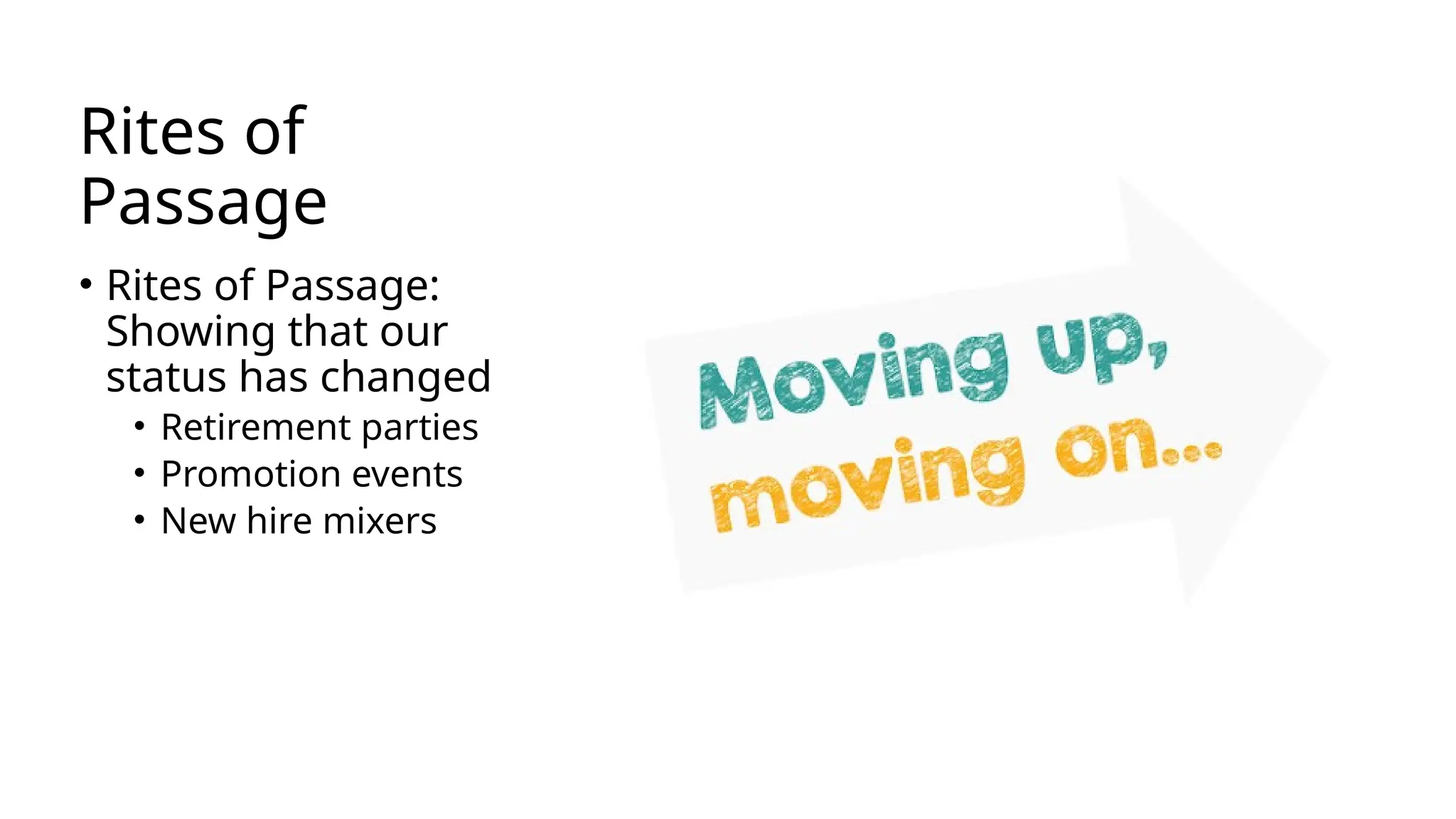 Rites of
Passage
• Rites of Passage:
Showing that our
status has changed
• Retirement parties
• Promotion events
• New hire mixers
 