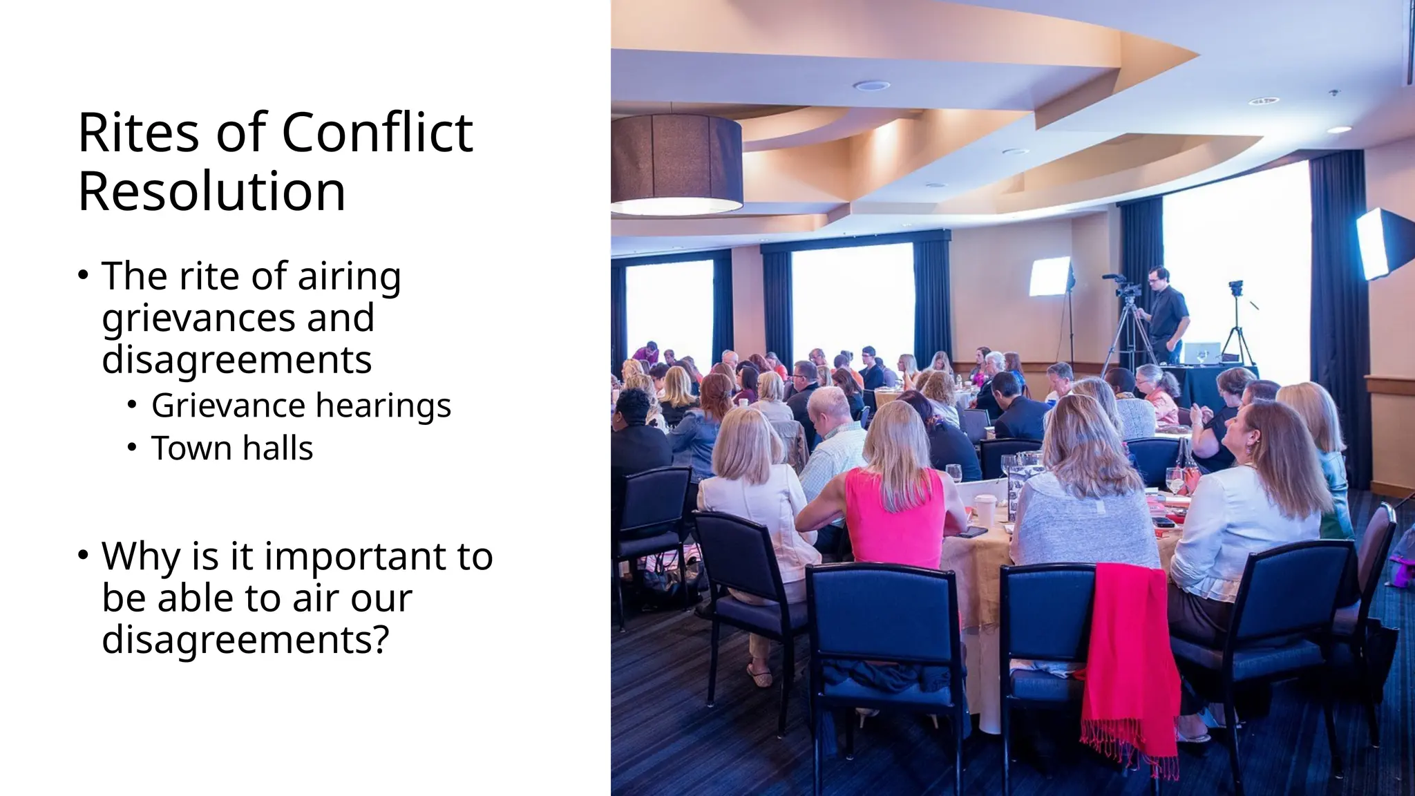 Rites of Conflict
Resolution
• The rite of airing
grievances and
disagreements
• Grievance hearings
• Town halls
• Why is it important to
be able to air our
disagreements?
 