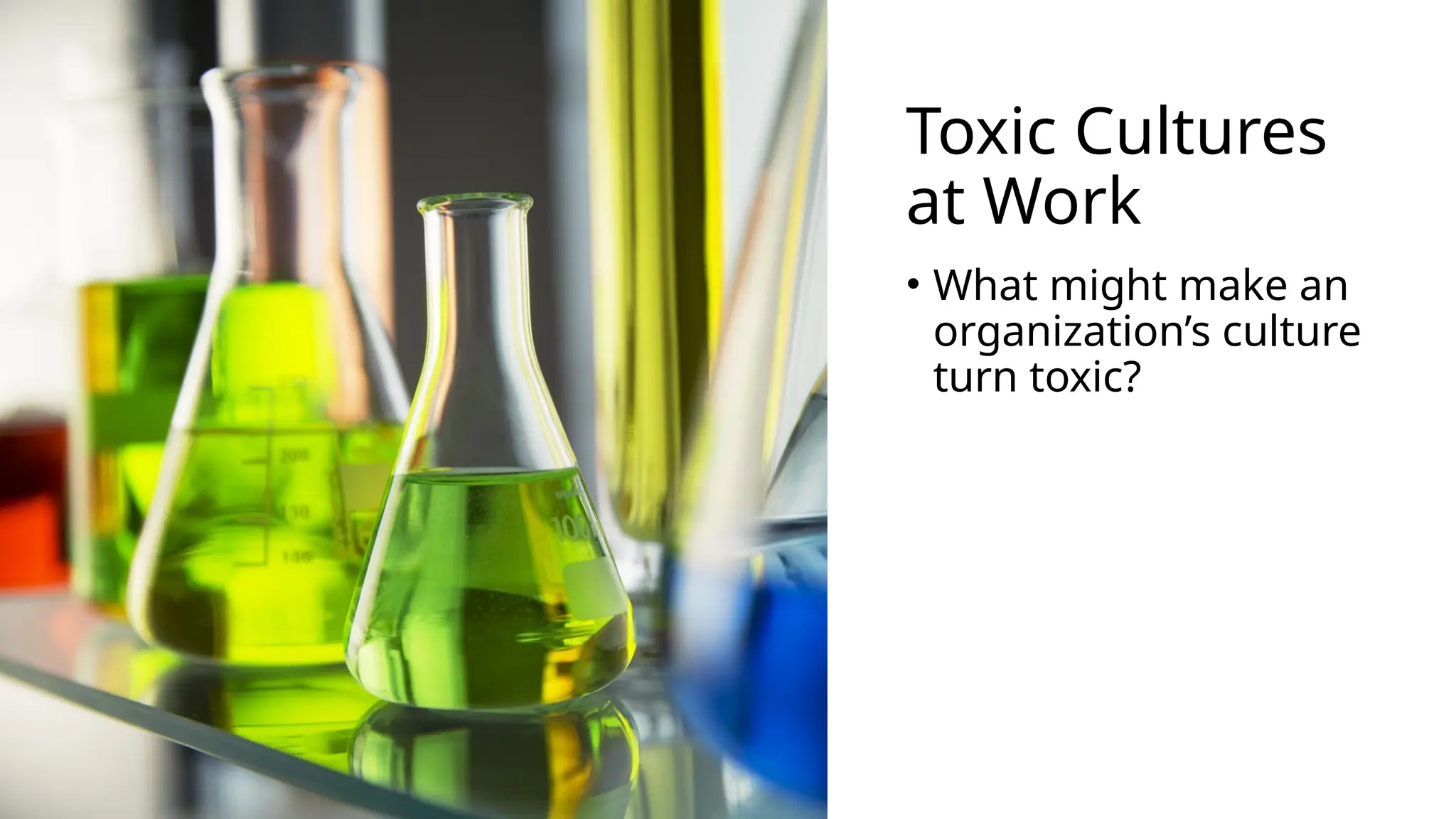 Toxic Cultures
at Work
• What might make an
organization’s culture
turn toxic?
 