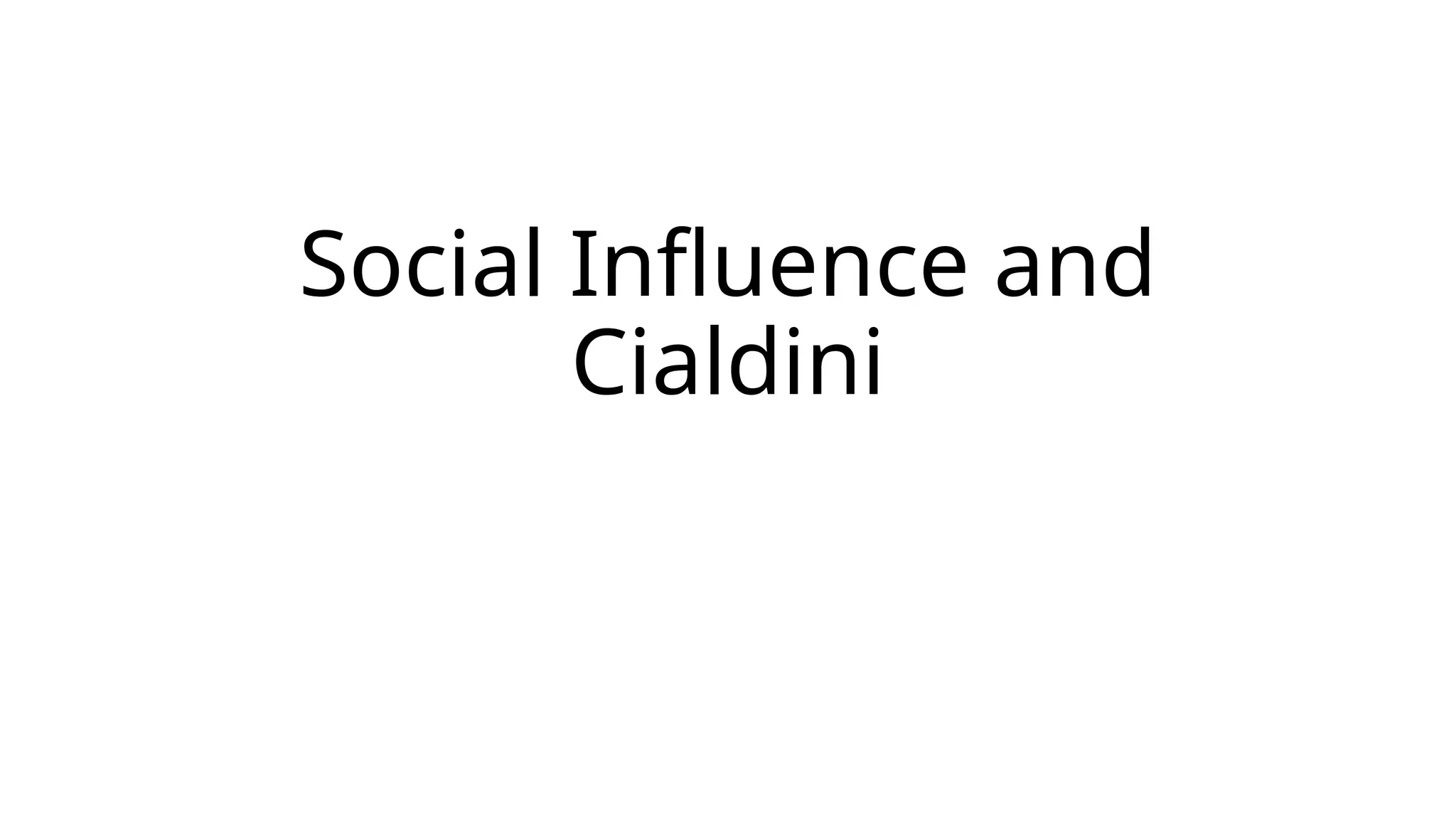 Social Influence and
Cialdini
 