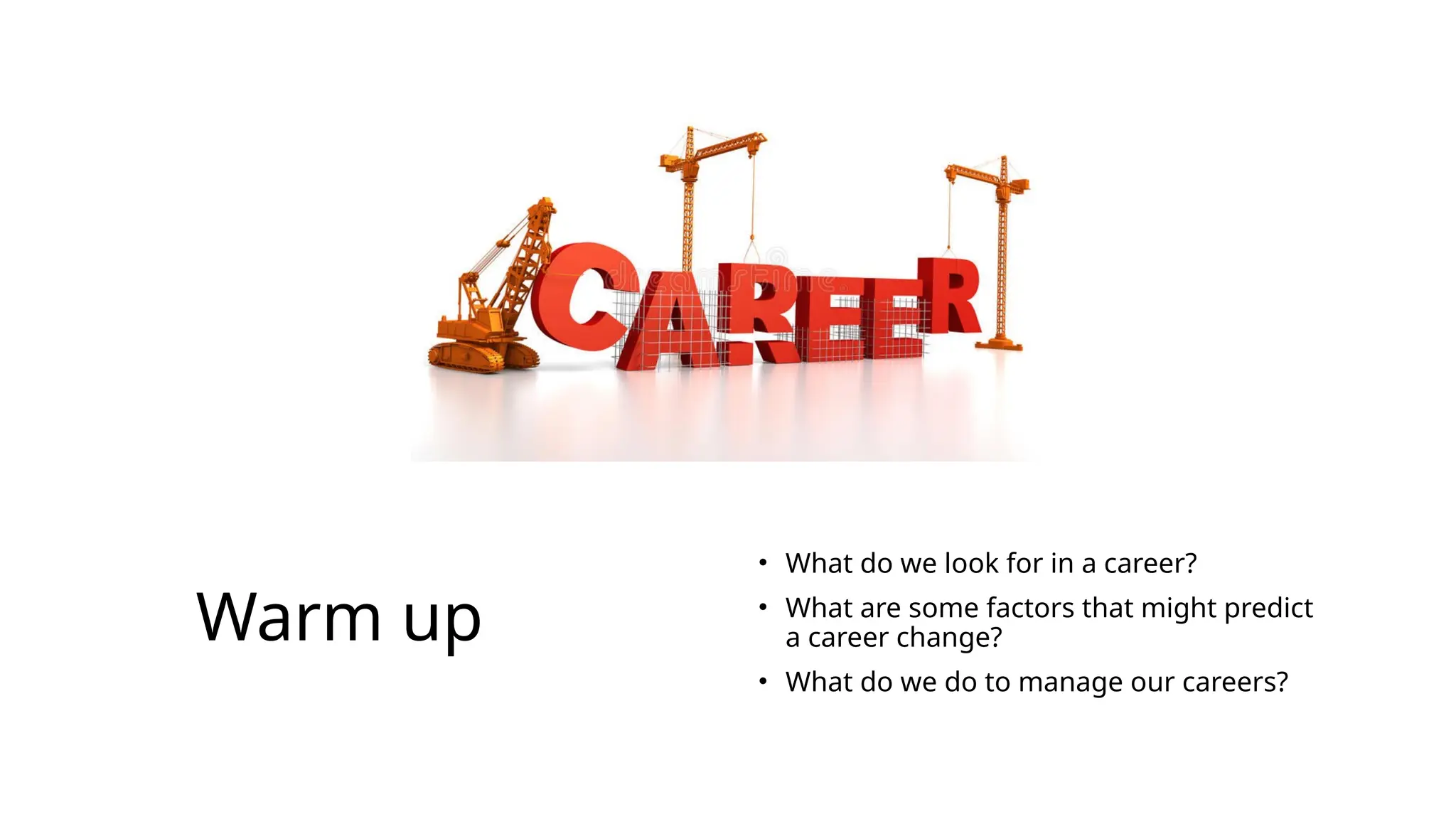 Warm up
• What do we look for in a career?
• What are some factors that might predict
a career change?
• What do we do to manage our careers?
 