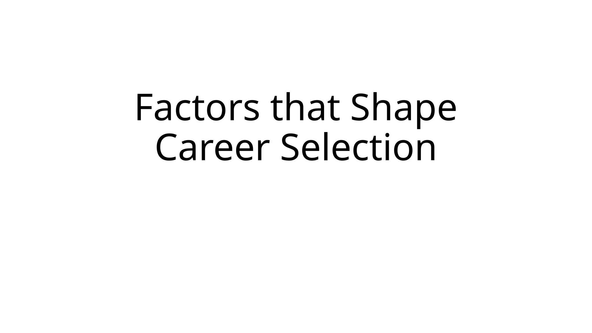 Factors that Shape
Career Selection
 
