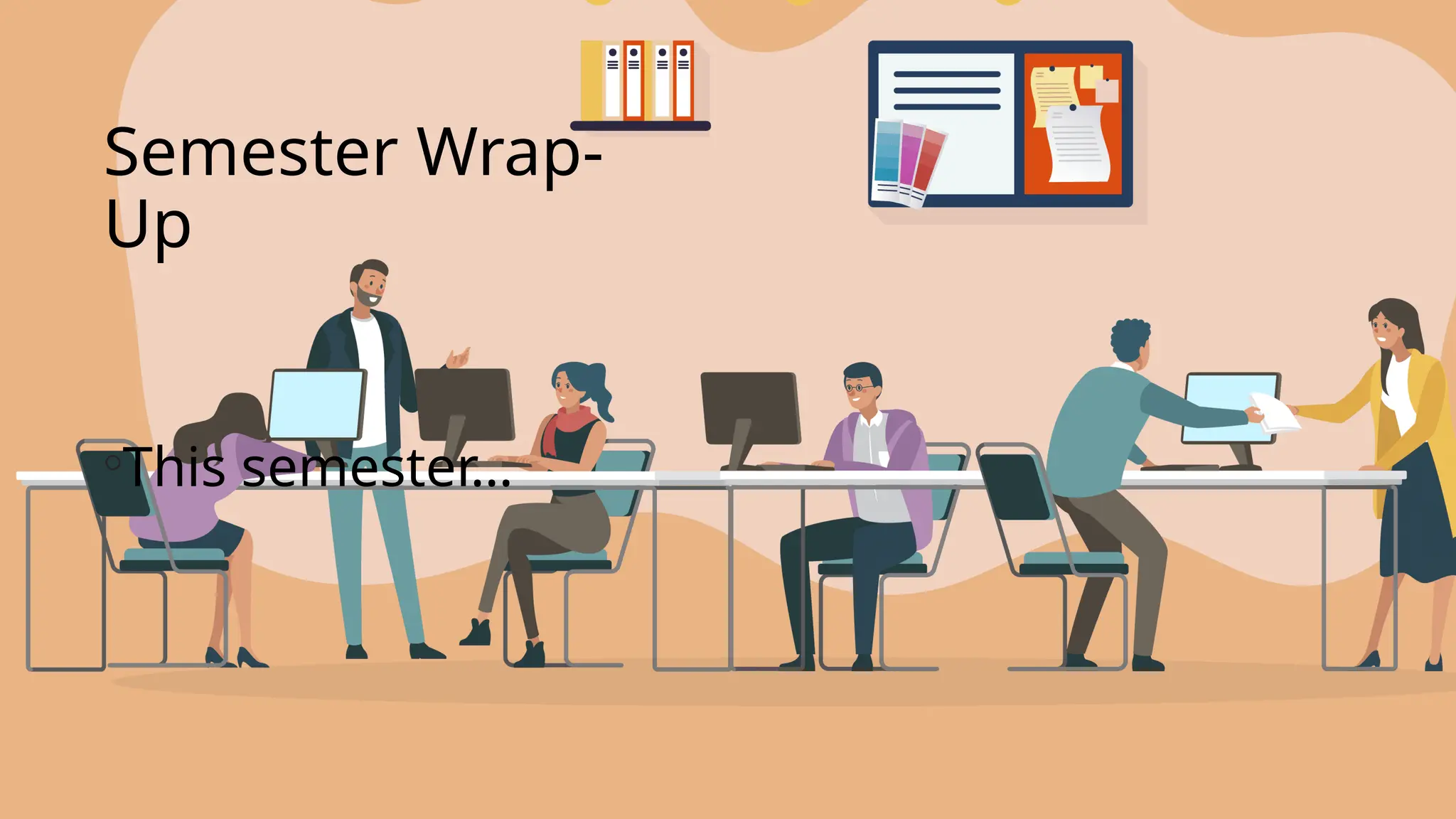 Semester Wrap-
Up
◦This semester…
 