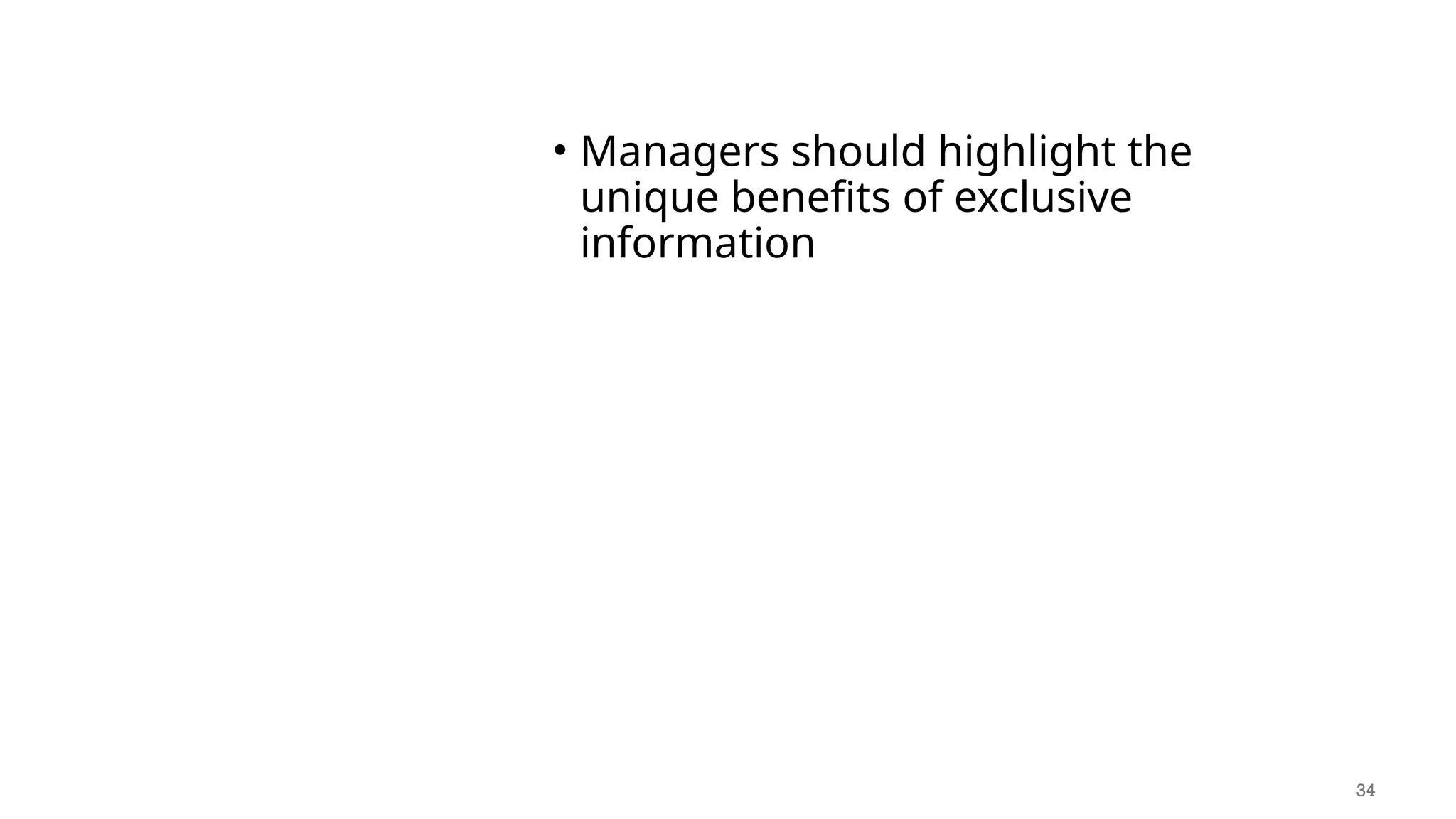 Manageria
l
applicatio
n of
scarcity
• Managers should highlight the
unique benefits of exclusive
information
34
 