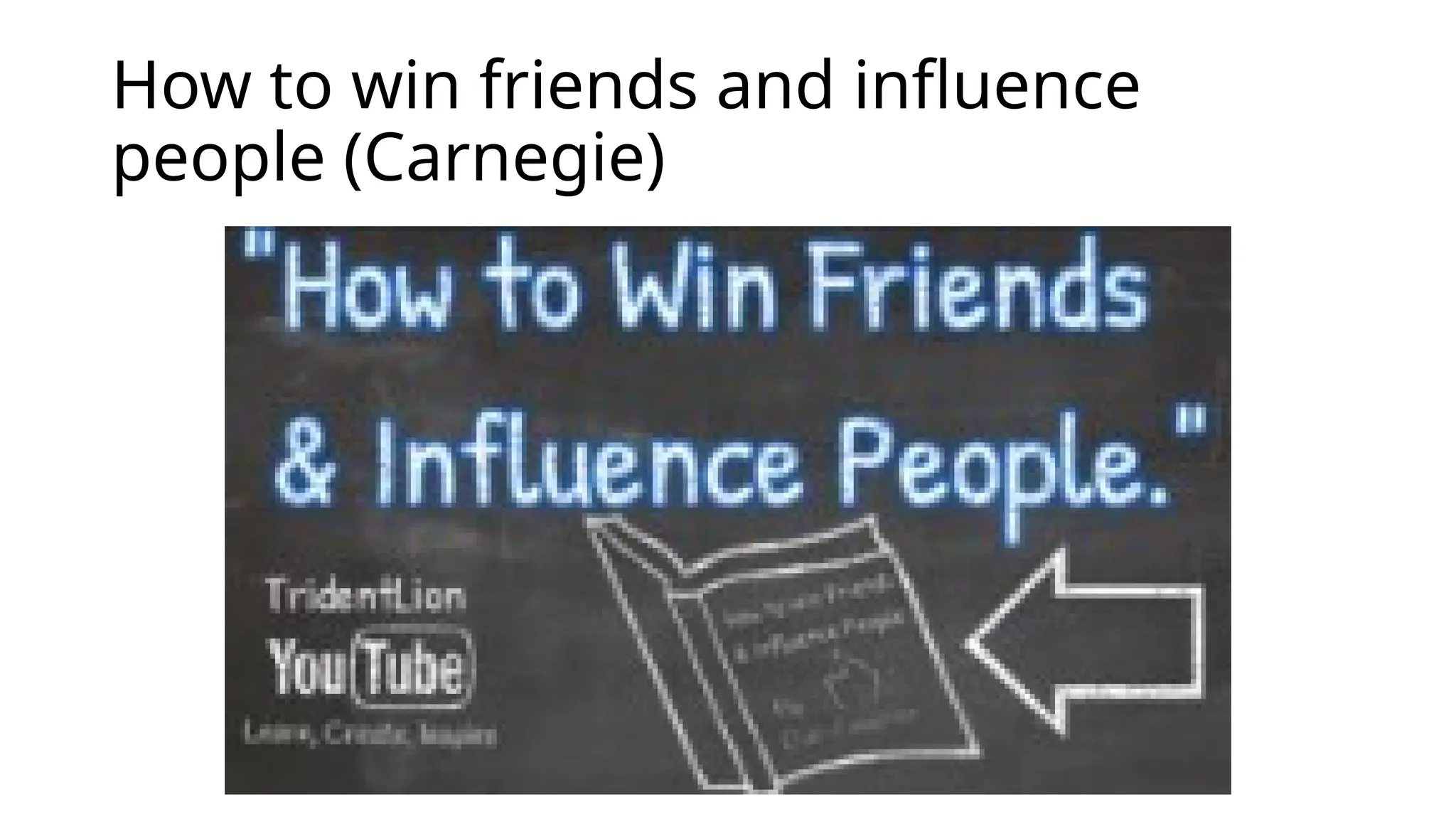 How to win friends and influence
people (Carnegie)
 