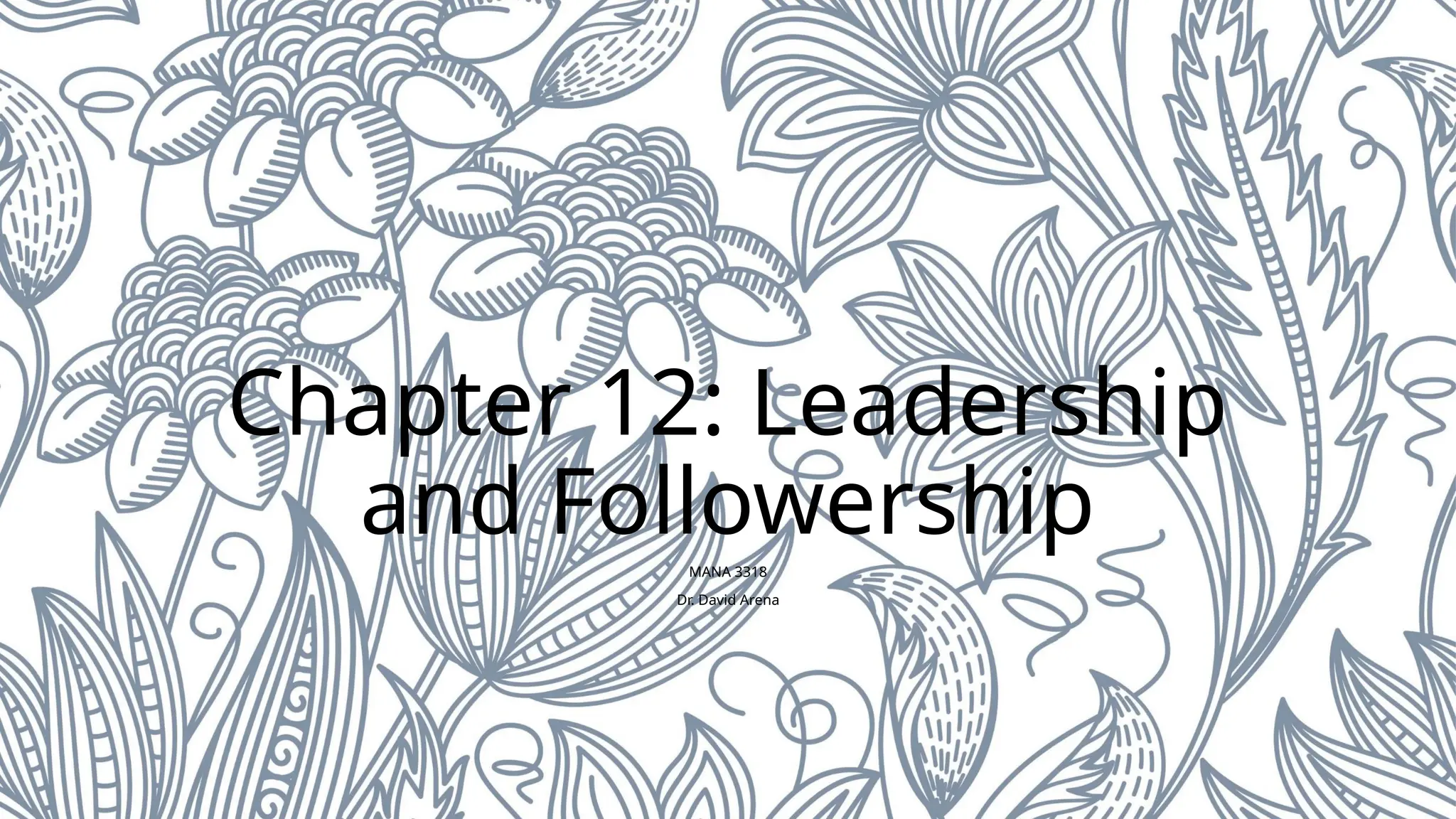 Chapter 12: Leadership
and Followership
MANA 3318
Dr. David Arena
 