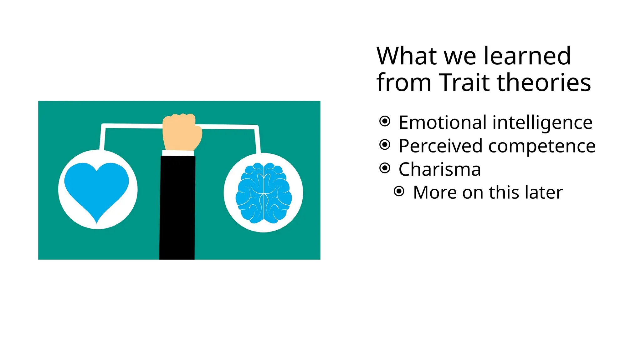 What we learned
from Trait theories
 Emotional intelligence
 Perceived competence
 Charisma
 More on this later
 