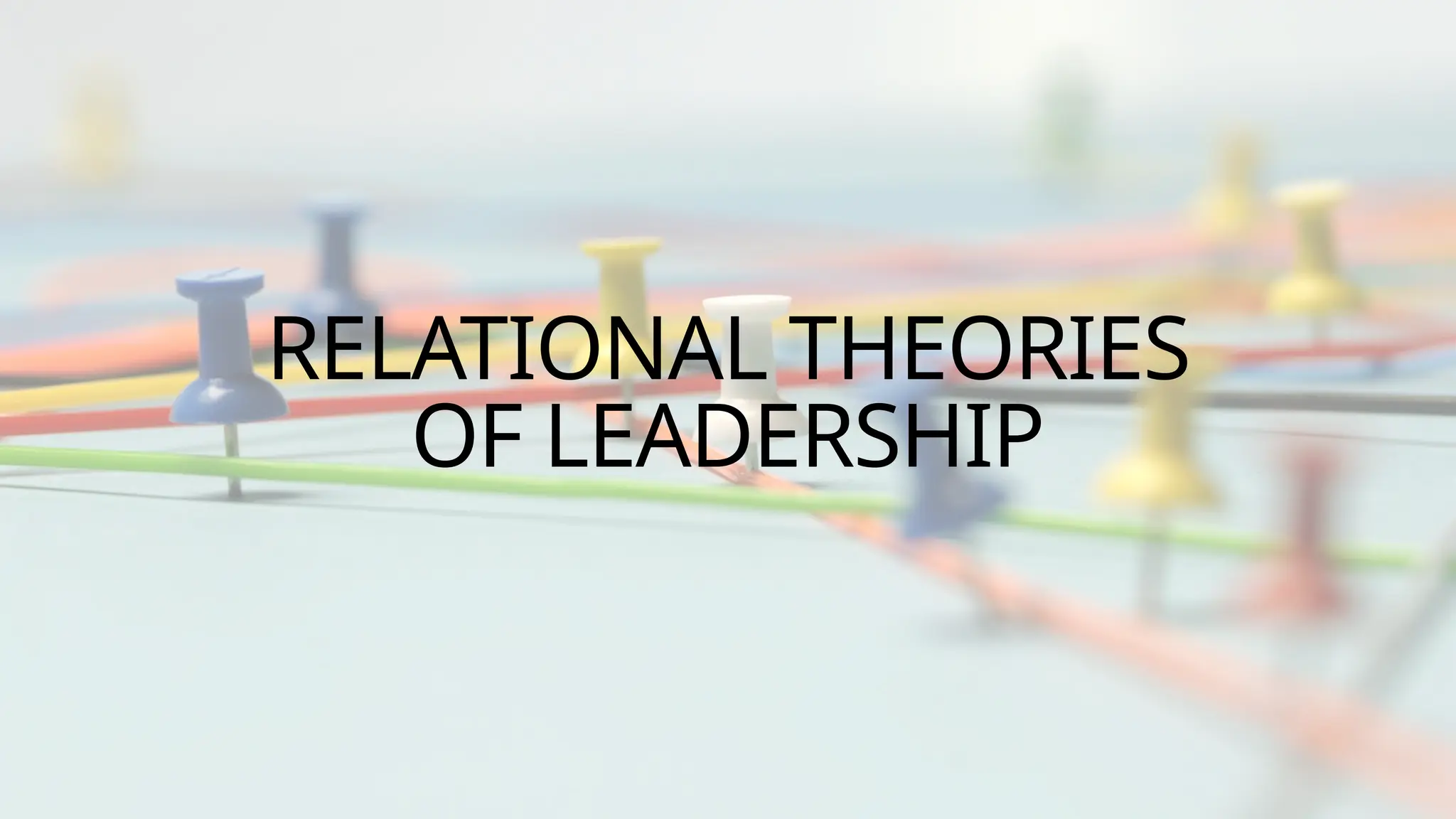 RELATIONAL THEORIES
OF LEADERSHIP
 