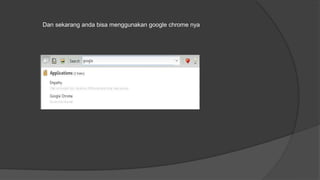Dan sekarang anda bisa menggunakan google chrome nya
 