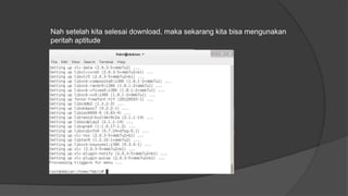 Nah setelah kita selesai download, maka sekarang kita bisa mengunakan
peritah aptitude
 